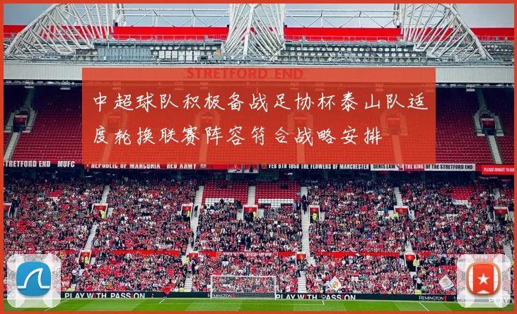 中超球队积极备战足协杯泰山队适度轮换联赛阵容符合战略安排