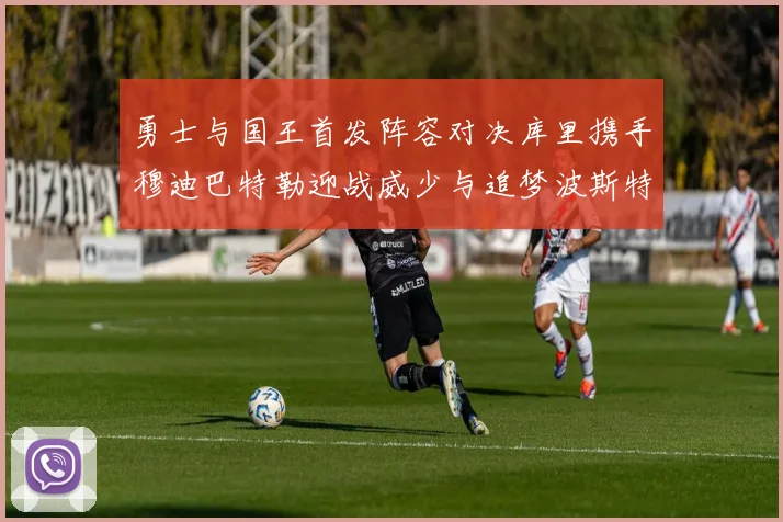 勇士与国王首发阵容对决库里携手穆迪巴特勒迎战威少与追梦波斯特